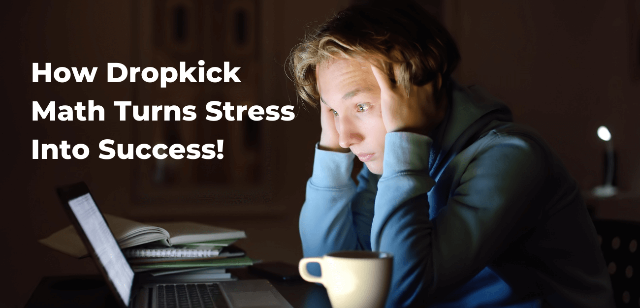 How Dropkick Math Turns Stress Into Success