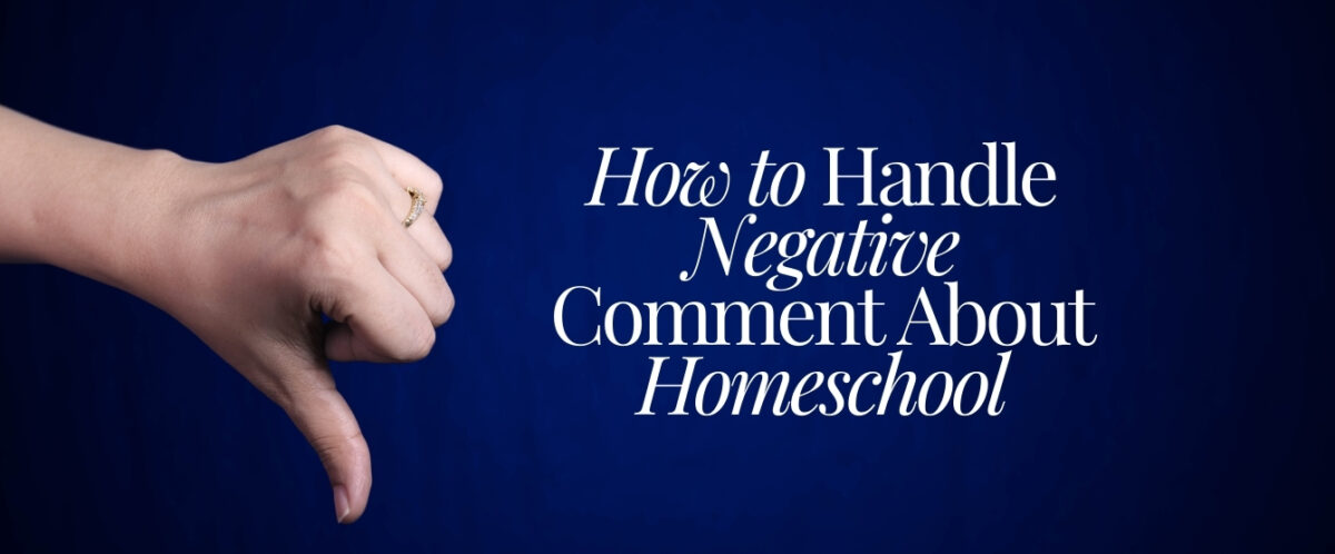 Want to learn how to handle negative comments about homeschooling? Click to learn how to deal with critics of homeschooling.