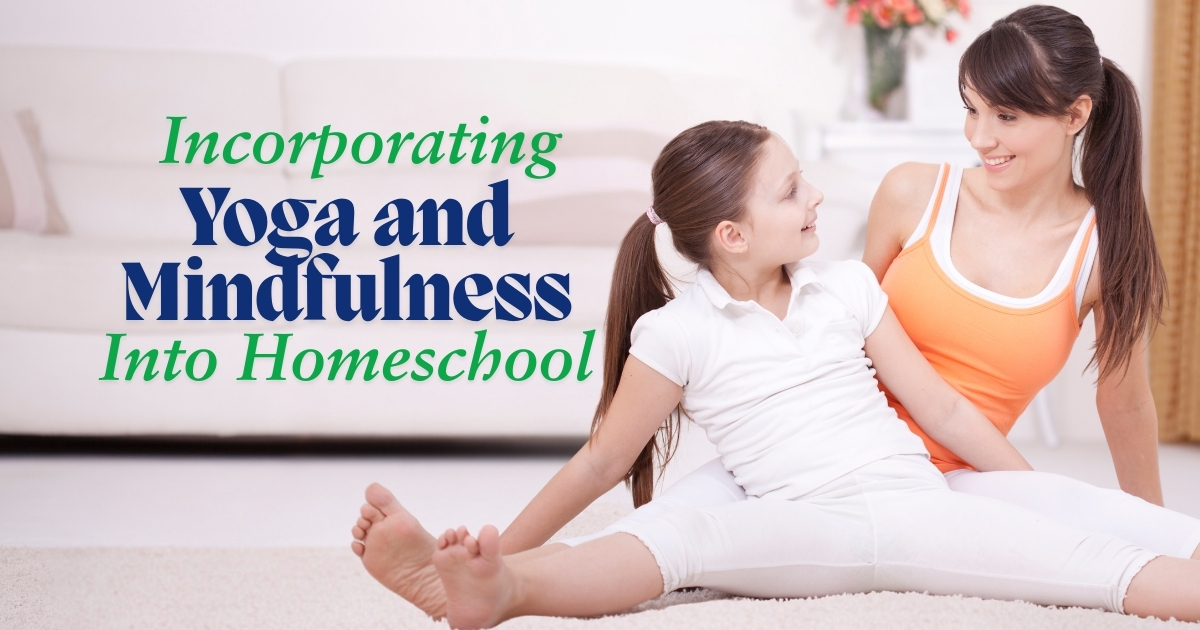 A mother and daughter sitting on a soft rug in a bright, cozy room, smiling at each other while practicing yoga together, with the text overlay: 'Incorporating Yoga and Mindfulness Into Homeschool.