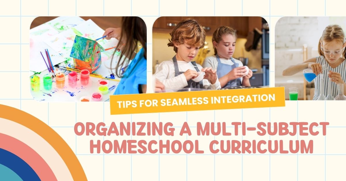 Organizing a Multi-Subject Homeschool Curriculum_ Tips for Seamless Integration