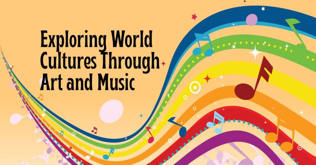 Exploring World Cultures Through Art and Music
