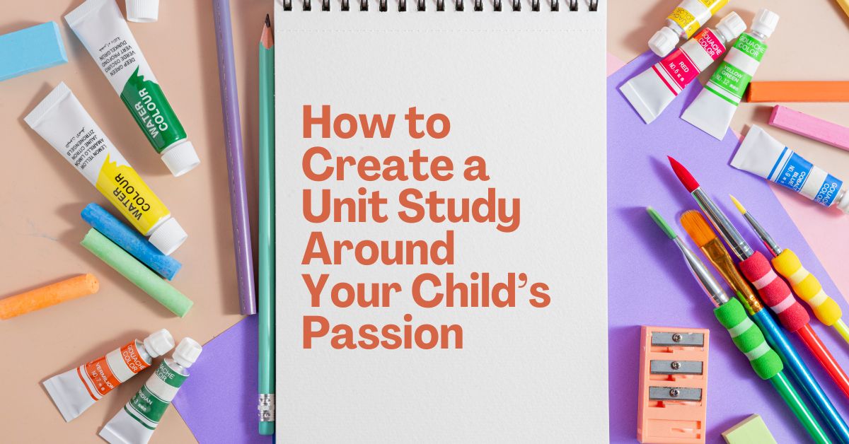 How to Create a Unit Study Around Your Child’s Passion