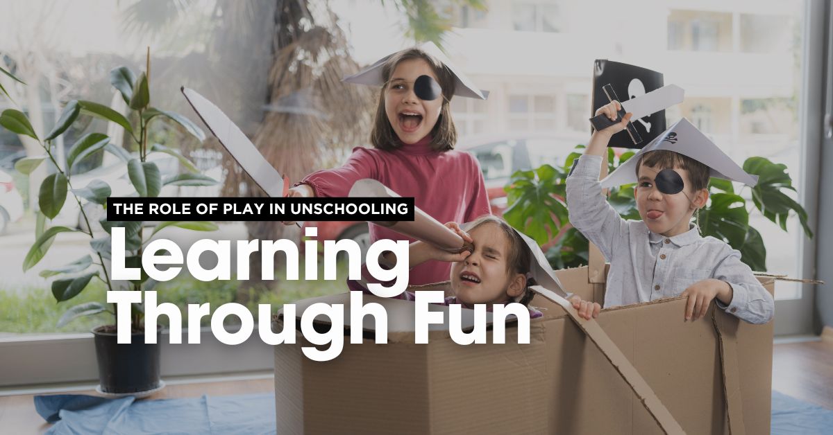 The Role of Play in Unschooling: Learning Through Fun