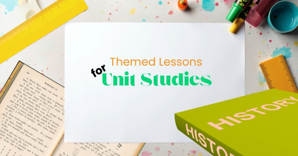 Unit Studies: How to Create Themed Lessons for Your Homeschool