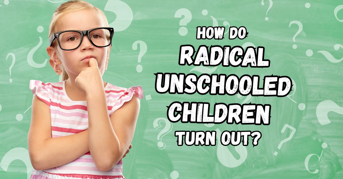 How Do Radical Unschooled Children Turn Out?