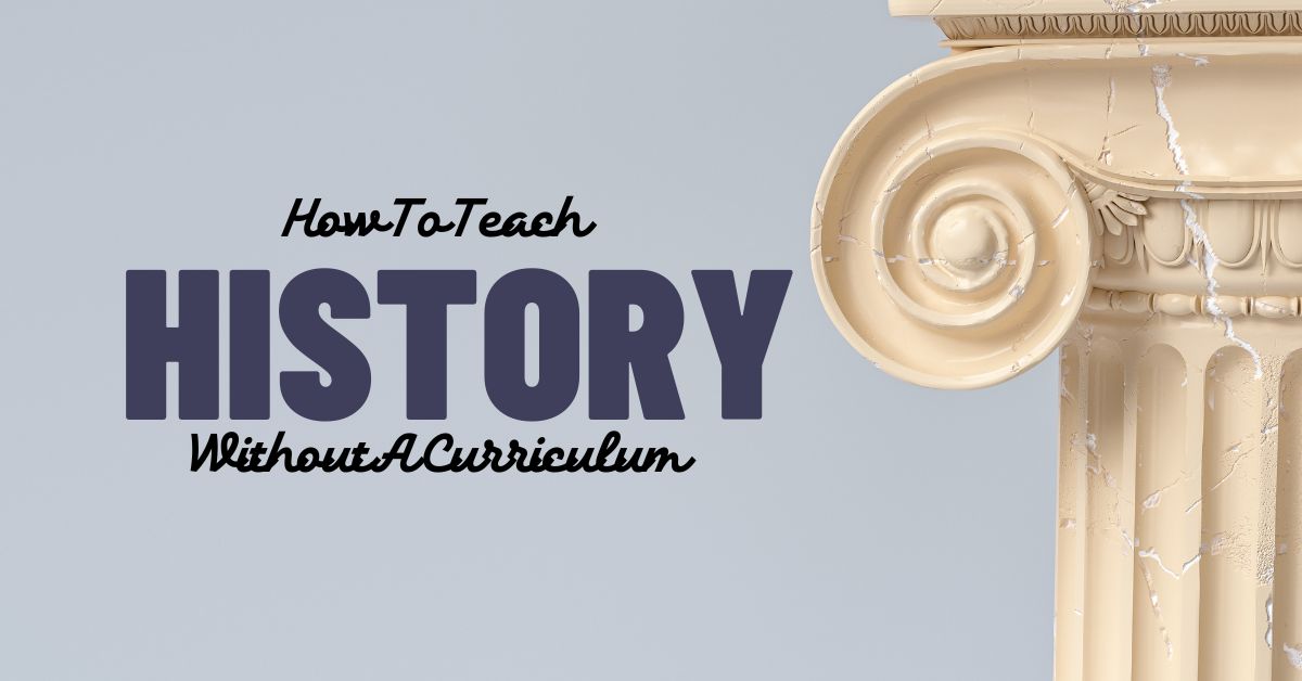 How To Teach History Without A Curriculum