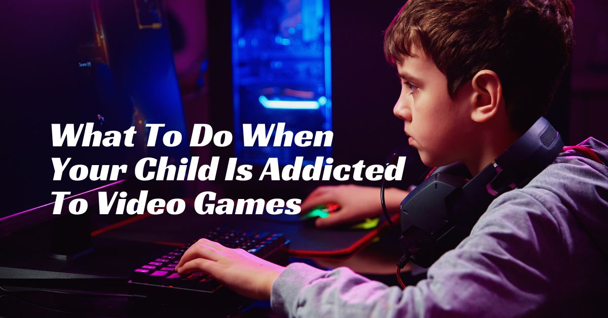 What To Do When Your Child Is Addicted To Video Games