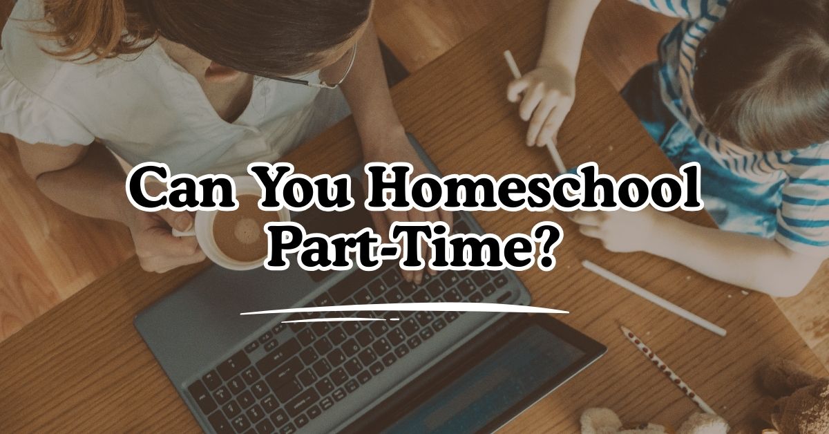 Can You Homeschool Part-Time?
