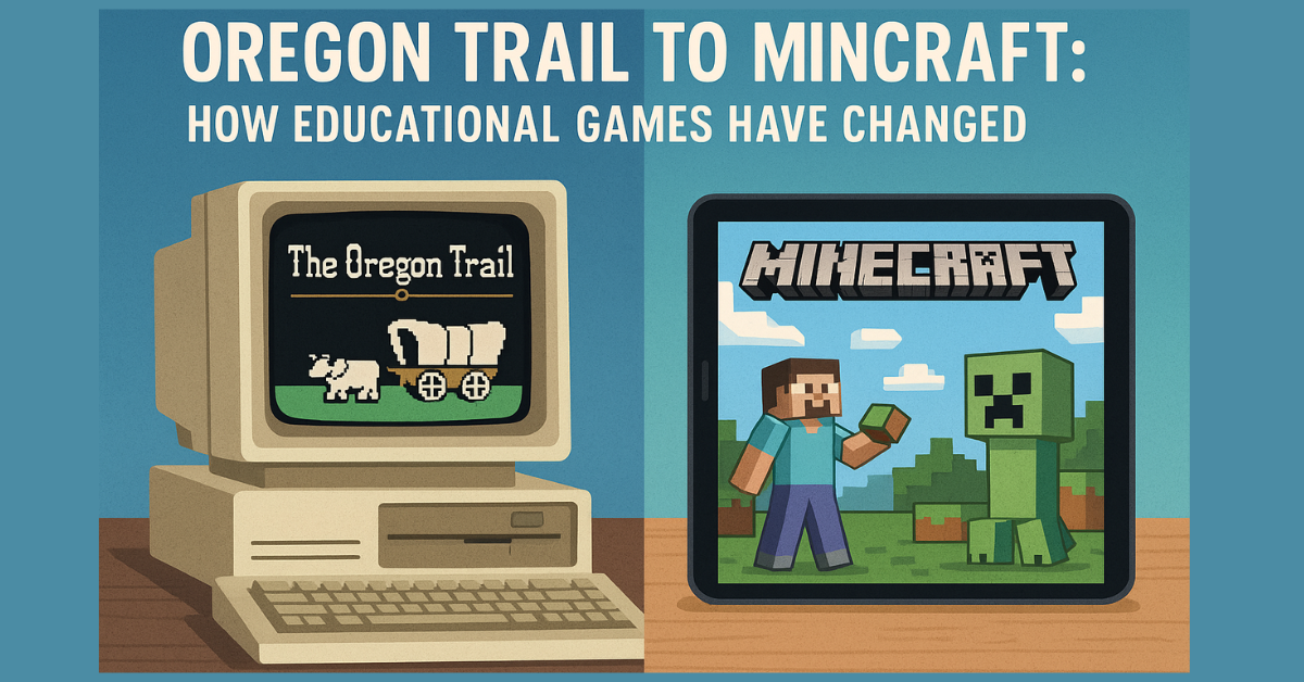 Oregon Trail to Minecraft: How Educational Games Have Changed